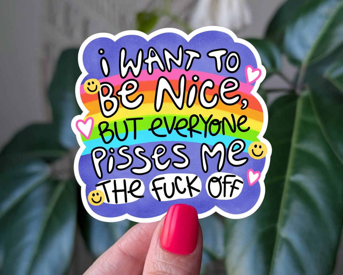 I Want To Be Nice But Everyone Pisses Me Off - Sticker