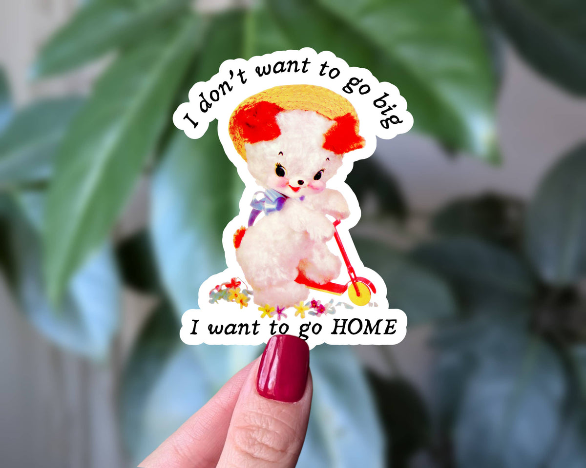 I don't want to go big, I want to go home - Sticker