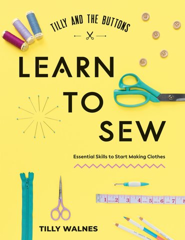 Tilly and the Buttons: Learn To Sew - Essential Skills to Start Making Clothesby Tilly Walnes