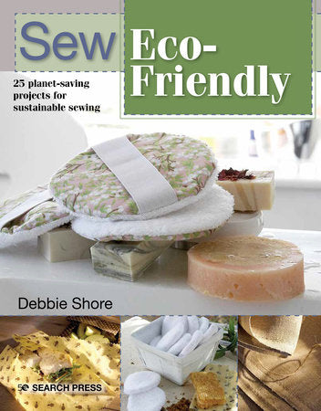 Sew Eco-Friendly - 25 Reusable Projects for Sustainable Sewing by Debbie Shore