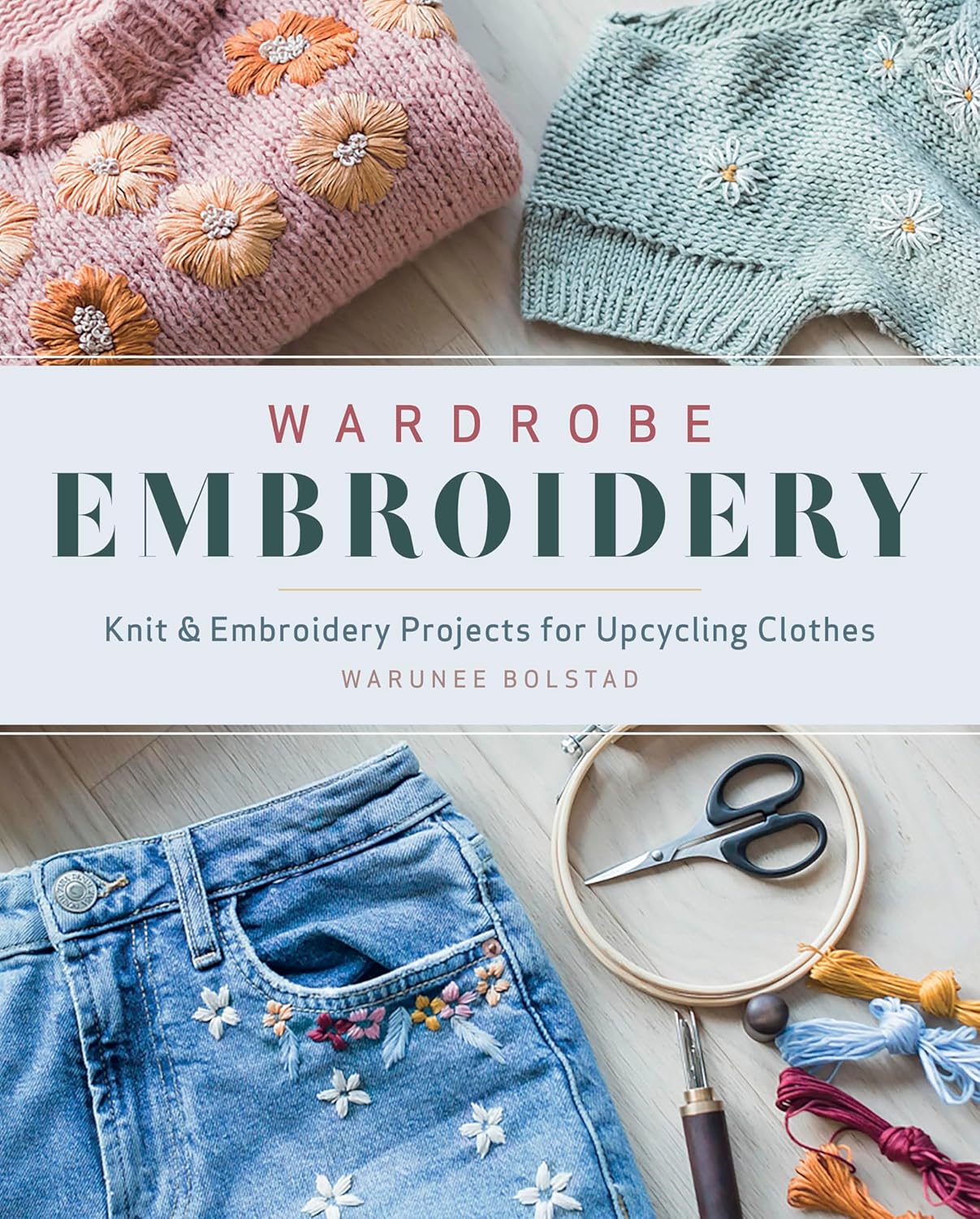 Wardrobe Embroidery Knit & Embroidery Projects for Upcycling Clothes by Warunee Bolstad