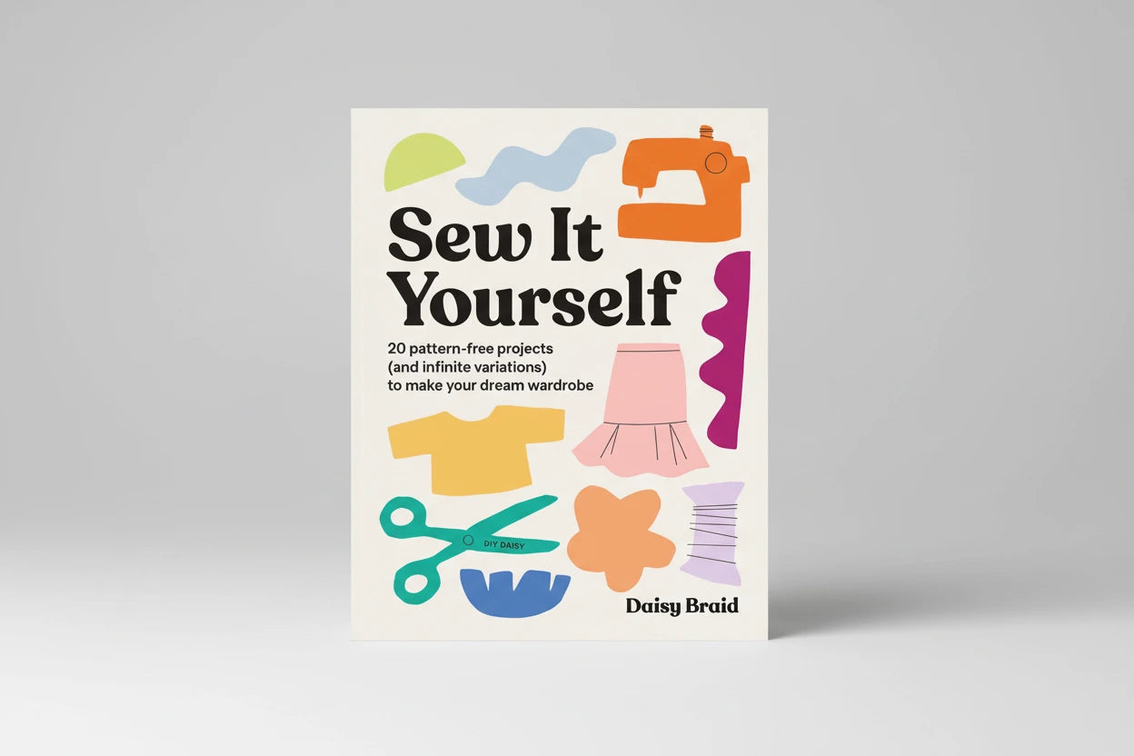 Sew It Yourself with DIY Daisy: 20 Pattern-Free Projects (and Infinite Variations) To Make Your Dream Wardrobe by Daisy Braid